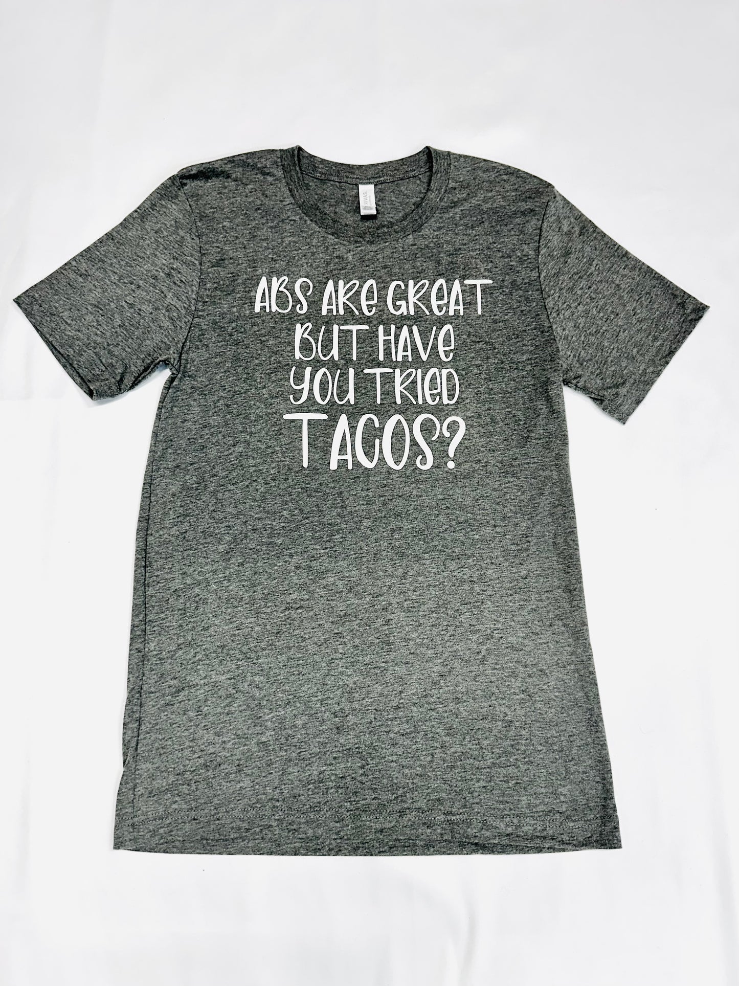Abs Are Great But Have You Tried Tacos Tee