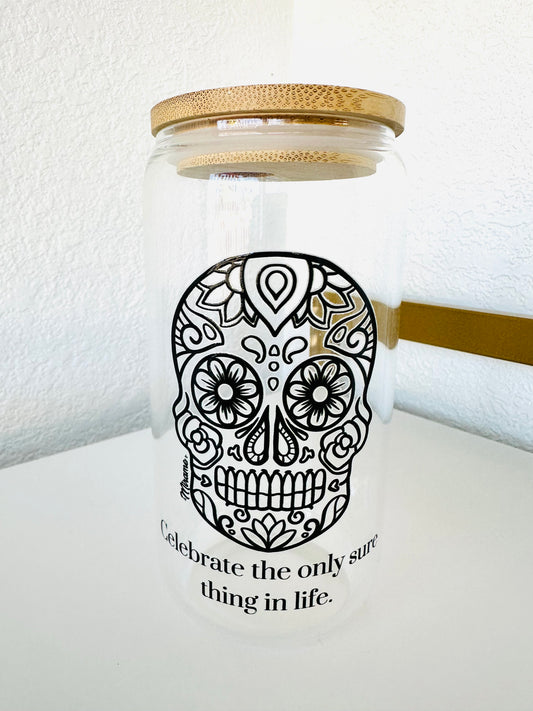 Glass cup with lid and "sugar skull design, Celebrate the only sure thing in life"